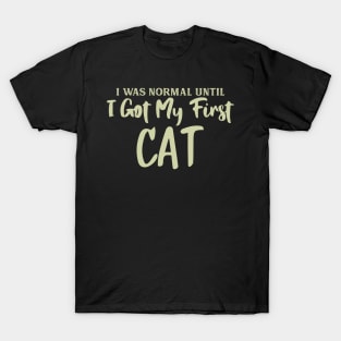 I Was Normal Until I Got My First Cat T-Shirt